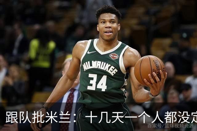 跟队批米兰：十几天一个人都没定 天天视频面试 足球不是这么搞的